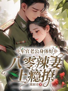 軍官老公身體好，八零辣妻上癮撩！